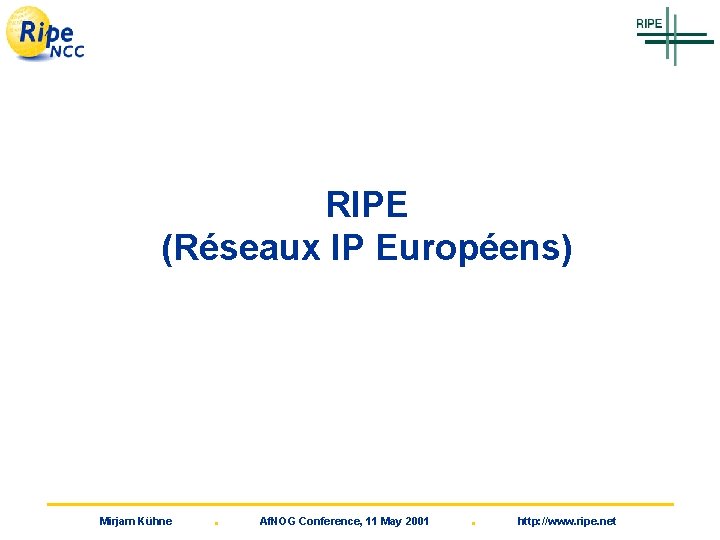 RIPE (Réseaux IP Européens) Mirjam Kühne . Af. NOG Conference, 11 May 2001 .