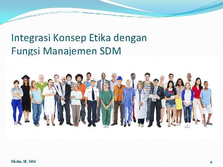 Integrasi Konsep Etika dengan Fungsi Manajemen SDM Elistia, SE, MM 9 