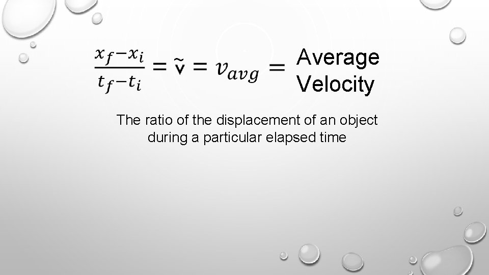  ~ Average Velocity The ratio of the displacement of an object during a