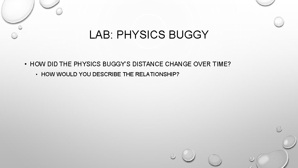 LAB: PHYSICS BUGGY • HOW DID THE PHYSICS BUGGY’S DISTANCE CHANGE OVER TIME? •