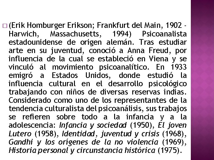 � (Erik Homburger Erikson; Frankfurt del Main, 1902 Harwich, Massachusetts, 1994) Psicoanalista estadounidense de
