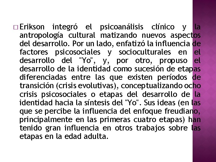 � Erikson integró el psicoanálisis clínico y la antropología cultural matizando nuevos aspectos del