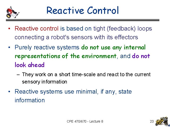 Reactive Control • Reactive control is based on tight (feedback) loops connecting a robot's