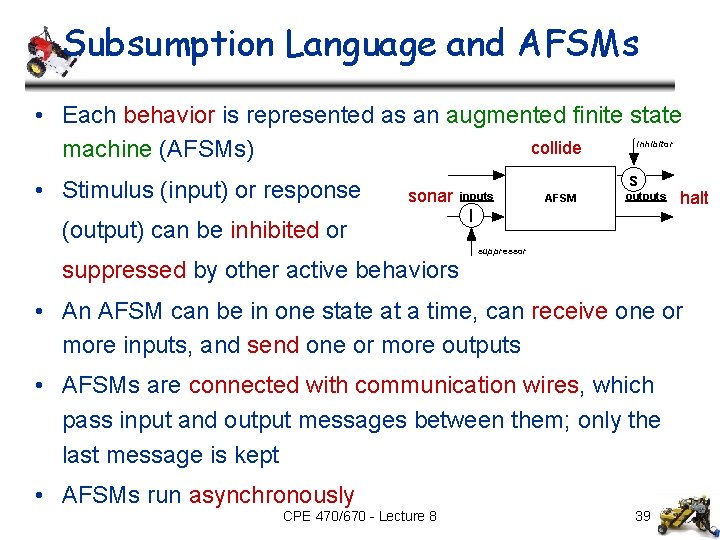 Subsumption Language and AFSMs • Each behavior is represented as an augmented finite state
