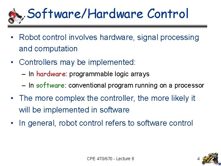 Software/Hardware Control • Robot control involves hardware, signal processing and computation • Controllers may