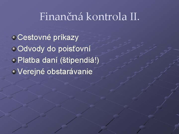 Finančná kontrola II. Cestovné príkazy Odvody do poisťovní Platba daní (štipendiá!) Verejné obstarávanie 