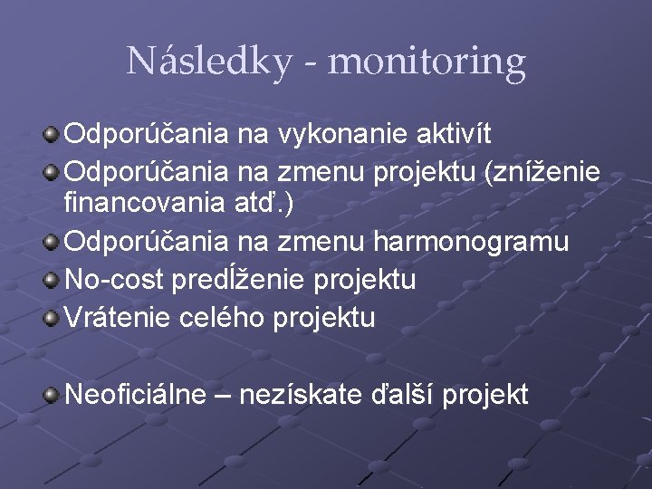 Následky - monitoring Odporúčania na vykonanie aktivít Odporúčania na zmenu projektu (zníženie financovania atď.