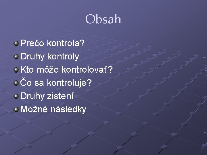 Obsah Prečo kontrola? Druhy kontroly Kto môže kontrolovať? Čo sa kontroluje? Druhy zistení Možné