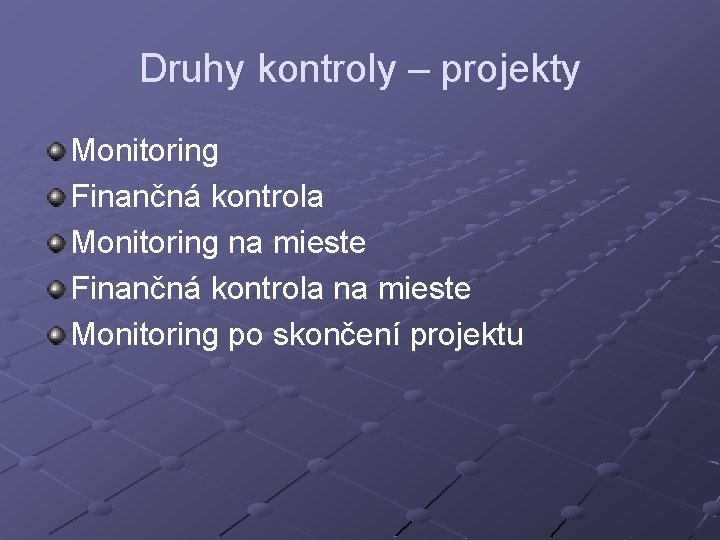 Druhy kontroly – projekty Monitoring Finančná kontrola Monitoring na mieste Finančná kontrola na mieste