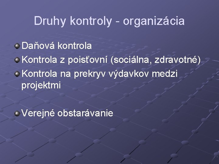 Druhy kontroly - organizácia Daňová kontrola Kontrola z poisťovní (sociálna, zdravotné) Kontrola na prekryv