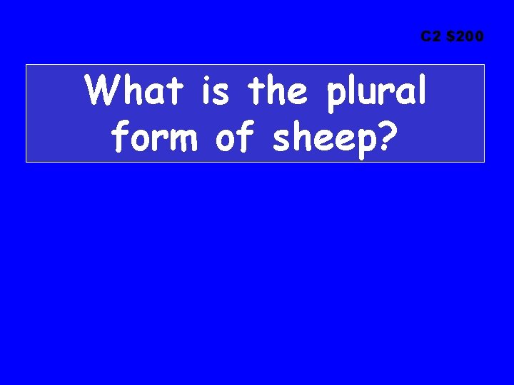 C 2 $200 What is the plural form of sheep? 