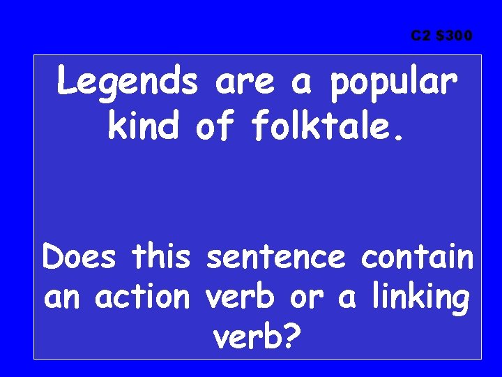 C 2 $300 Legends are a popular kind of folktale. Does this sentence contain