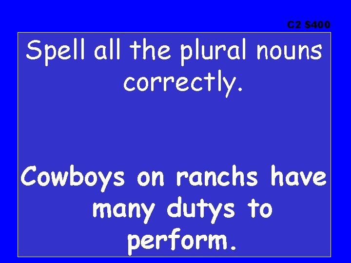 C 2 $400 Spell all the plural nouns correctly. Cowboys on ranchs have many