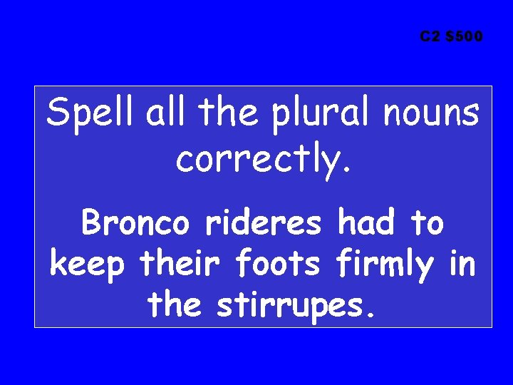 C 2 $500 Spell all the plural nouns correctly. Bronco rideres had to keep