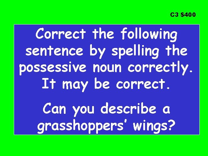 C 3 $400 Correct the following sentence by spelling the possessive noun correctly. It