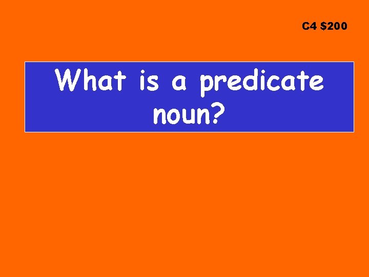 C 4 $200 What is a predicate noun? 