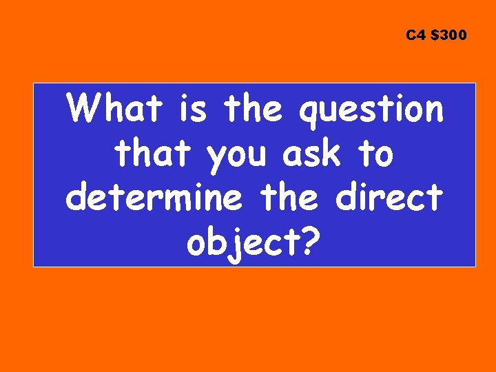 C 4 $300 What is the question that you ask to determine the direct