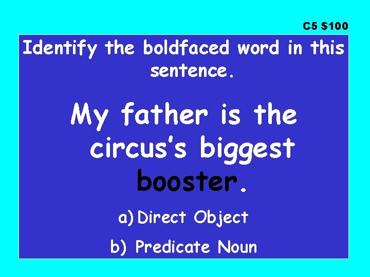 C 5 $100 Identify the boldfaced word in this sentence. My father is the