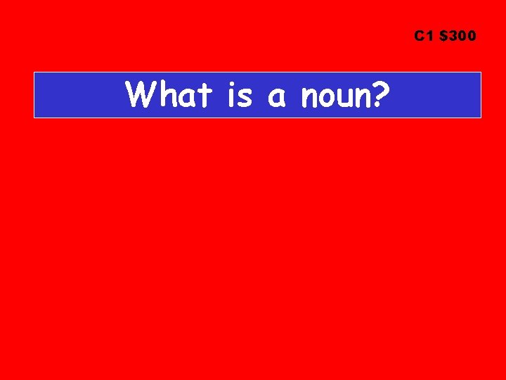 C 1 $300 What is a noun? 