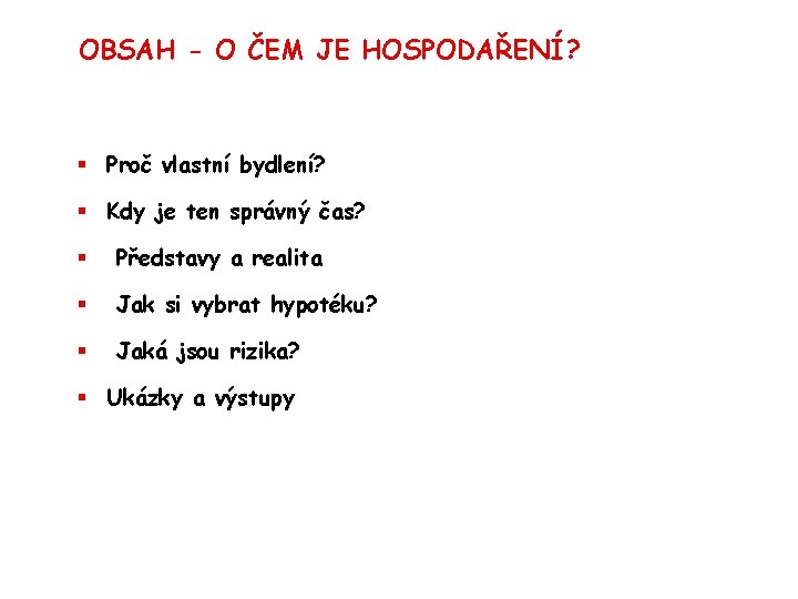 OBSAH - O ČEM JE HOSPODAŘENÍ? § Proč vlastní bydlení? § Kdy je ten