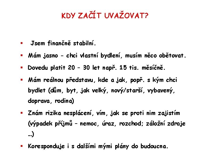 KDY ZAČÍT UVAŽOVAT? § Jsem finančně stabilní. § Mám jasno - chci vlastní bydlení,