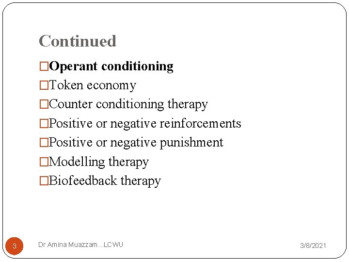 Continued �Operant conditioning �Token economy �Counter conditioning therapy �Positive or negative reinforcements �Positive or