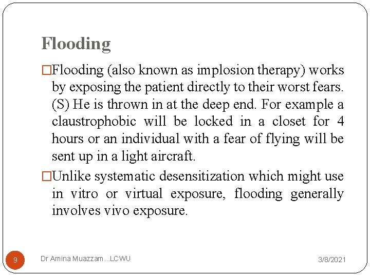 Flooding �Flooding (also known as implosion therapy) works by exposing the patient directly to