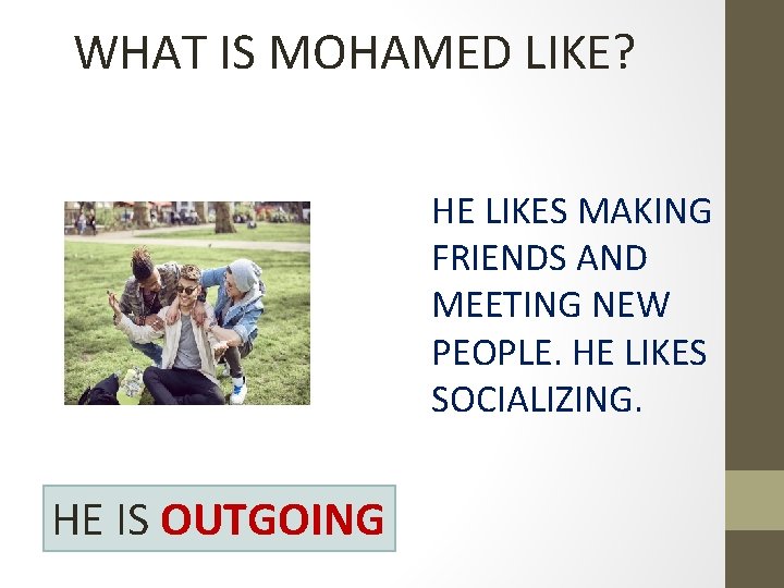 WHAT IS MOHAMED LIKE? HE LIKES MAKING FRIENDS AND MEETING NEW PEOPLE. HE LIKES