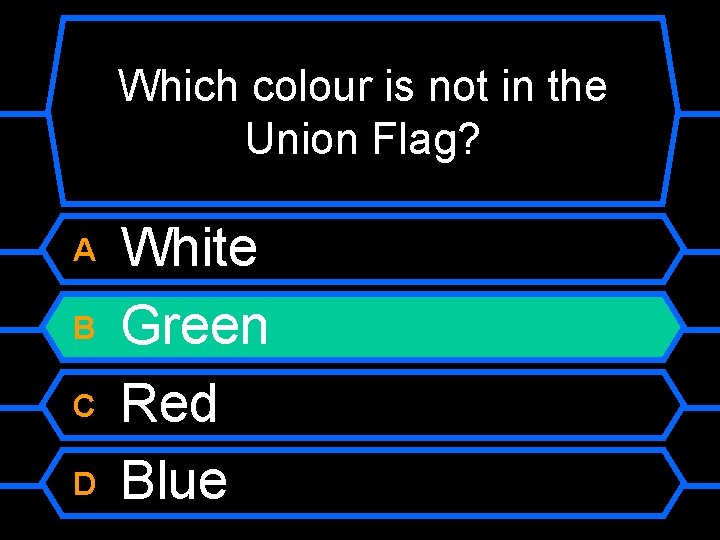 Which colour is not in the Union Flag? A B C D White Green