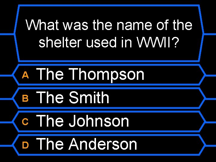 What was the name of the shelter used in WWII? A B C D