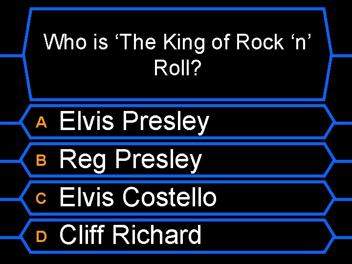 Who is ‘The King of Rock ‘n’ Roll? A B C D Elvis Presley