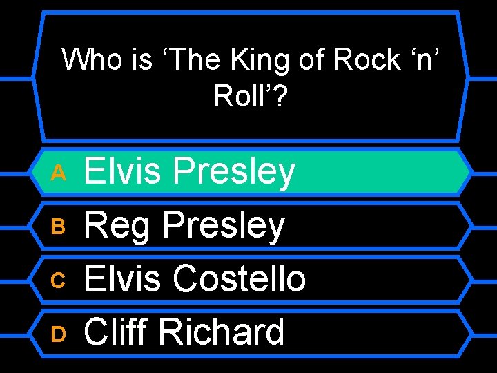 Who is ‘The King of Rock ‘n’ Roll’? A B C D Elvis Presley