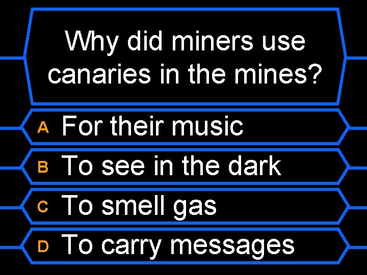 Why did miners use canaries in the mines? A B C D For their