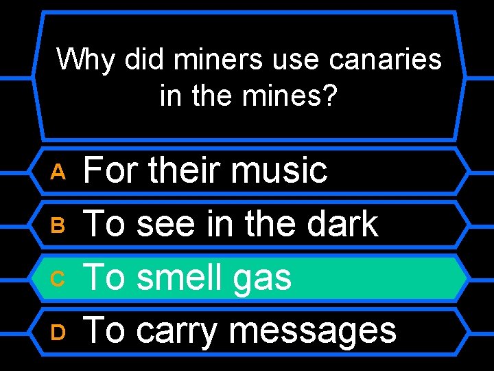 Why did miners use canaries in the mines? A B C D For their