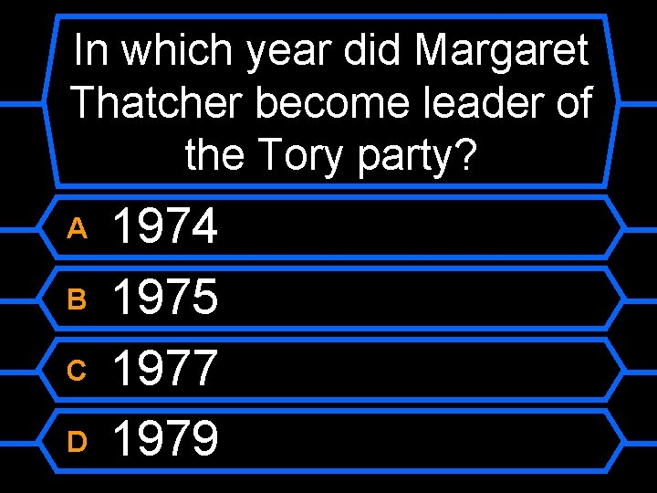 In which year did Margaret Thatcher become leader of the Tory party? A B