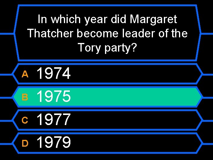 In which year did Margaret Thatcher become leader of the Tory party? A B