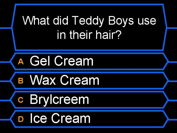 What did Teddy Boys use in their hair? A B C D Gel Cream