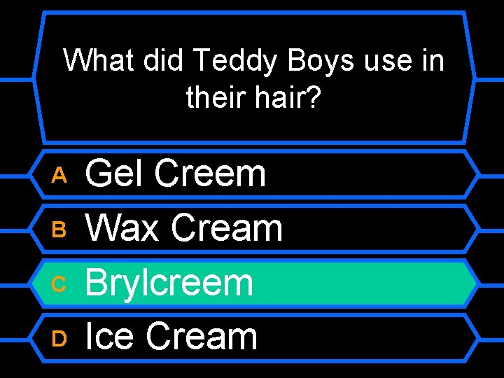 What did Teddy Boys use in their hair? A B C D Gel Creem