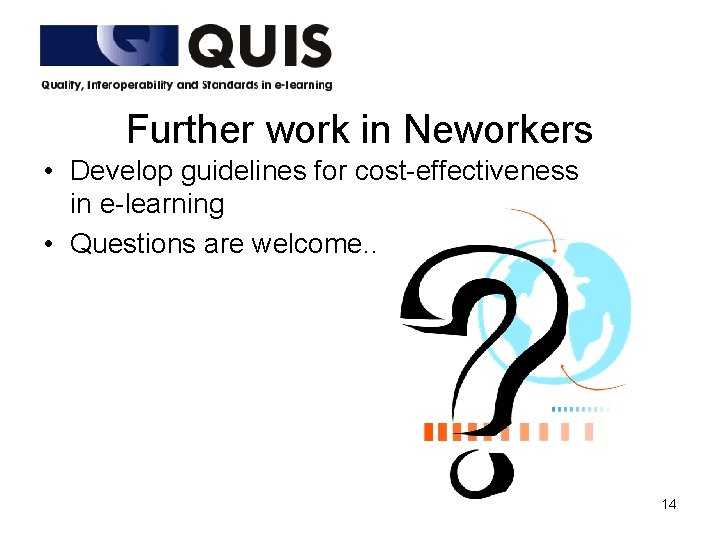 Further work in Neworkers • Develop guidelines for cost-effectiveness in e-learning • Questions are