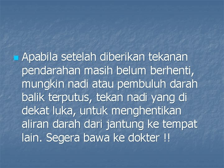 n Apabila setelah diberikan tekanan pendarahan masih belum berhenti, mungkin nadi atau pembuluh darah