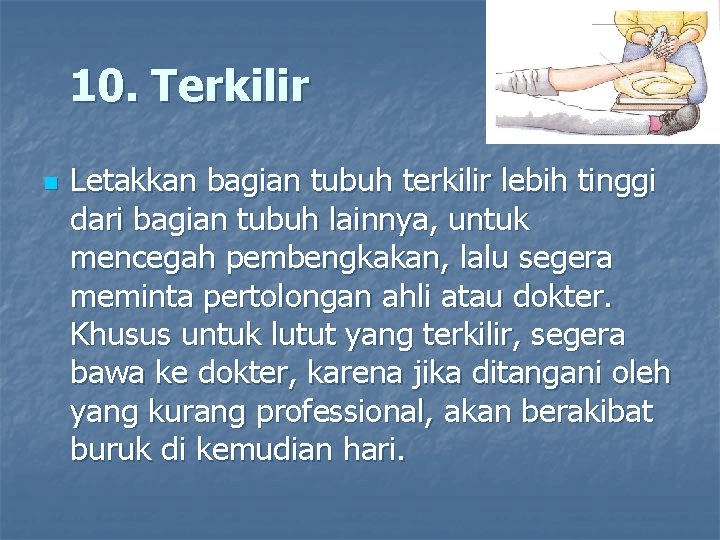 10. Terkilir n Letakkan bagian tubuh terkilir lebih tinggi dari bagian tubuh lainnya, untuk