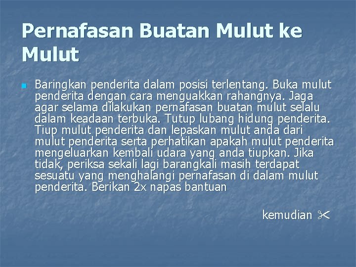 Pernafasan Buatan Mulut ke Mulut n Baringkan penderita dalam posisi terlentang. Buka mulut penderita