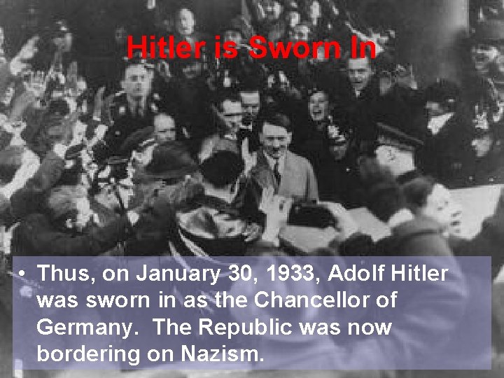 Hitler is Sworn In • Thus, on January 30, 1933, Adolf Hitler was sworn