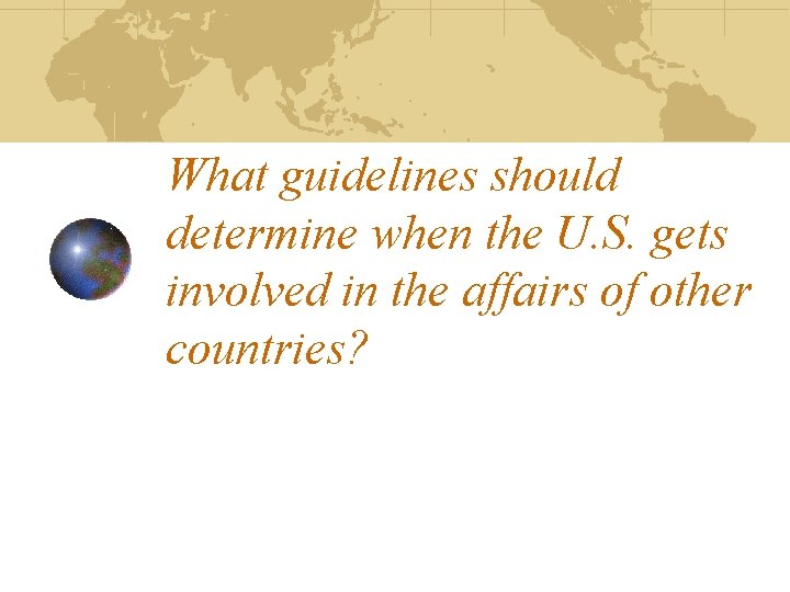 What guidelines should determine when the U. S. gets involved in the affairs of