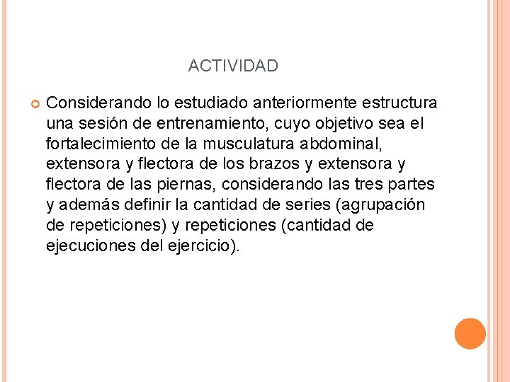 ACTIVIDAD Considerando lo estudiado anteriormente estructura una sesión de entrenamiento, cuyo objetivo sea el