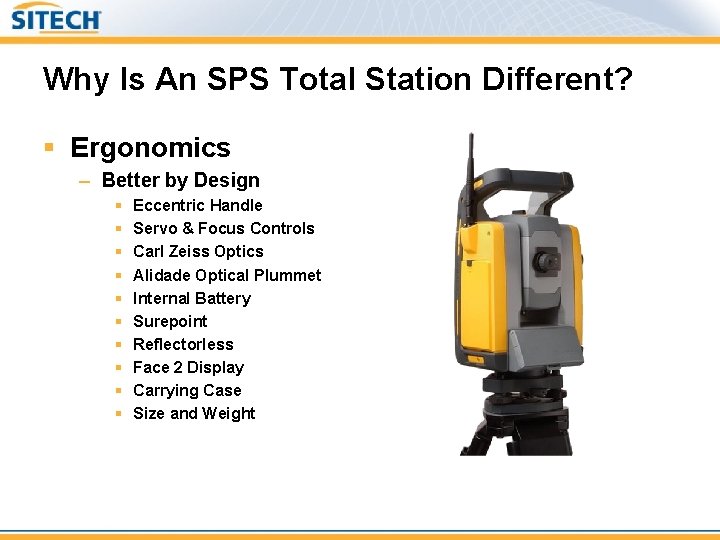 Why Is An SPS Total Station Different? § Ergonomics – Better by Design §