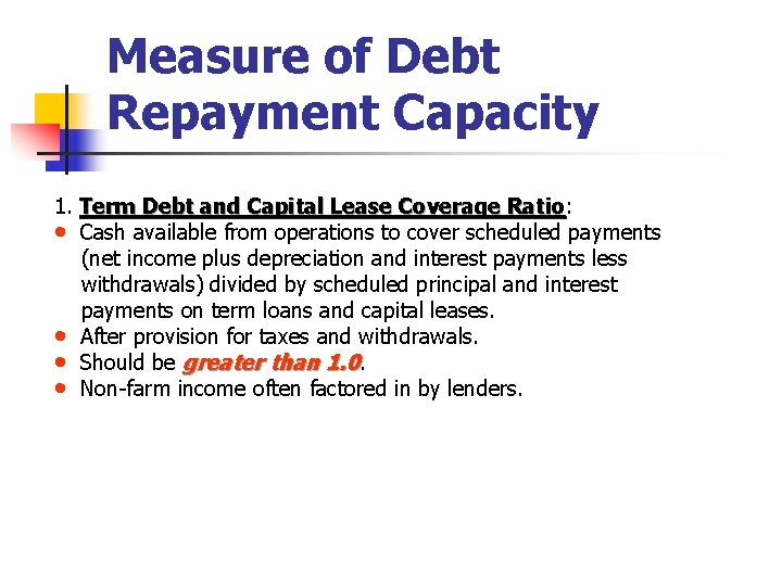 Measure of Debt Repayment Capacity 1. Term Debt and Capital Lease Coverage Ratio: Ratio