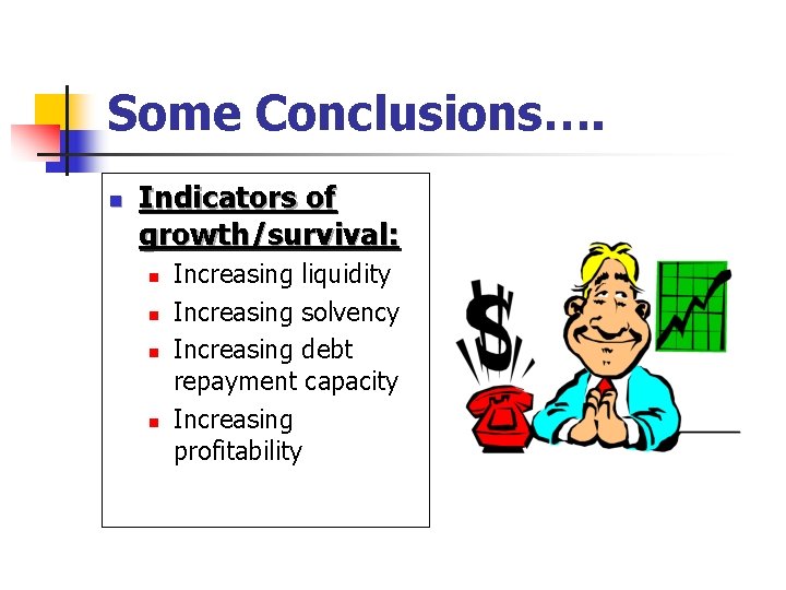 Some Conclusions…. n Indicators of growth/survival: n n Increasing liquidity Increasing solvency Increasing debt