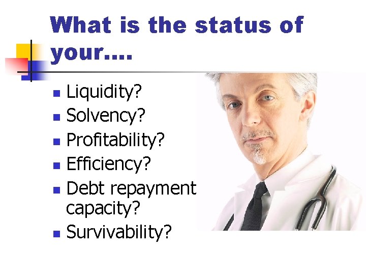 What is the status of your…. Liquidity? n Solvency? n Profitability? n Efficiency? n