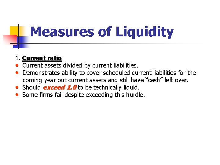 Measures of Liquidity 1. Current ratio: ratio • Current assets divided by current liabilities.